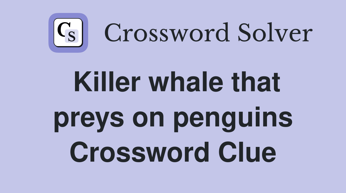 Killer whale that preys on penguins - Crossword Clue Answers